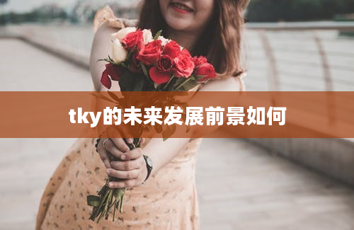 tky的未来发展前景如何