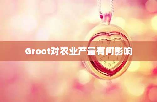 Groot对农业产量有何影响