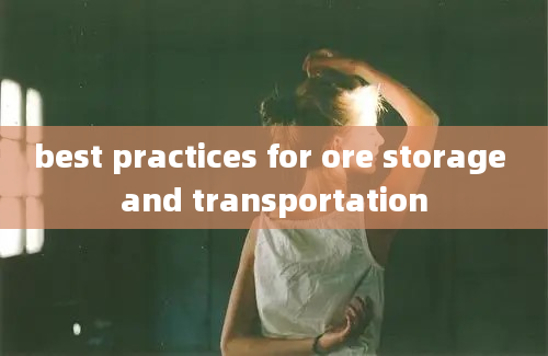 best practices for ore storage and transportation