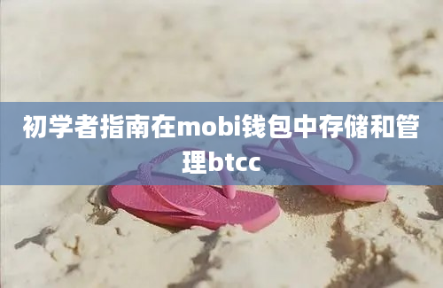 初学者指南在mobi钱包中存储和管理btcc