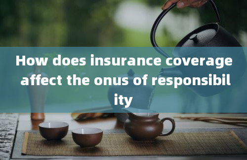 How does insurance coverage affect the onus of responsibility