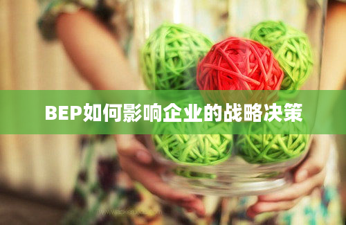 BEP如何影响企业的战略决策