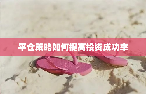 平仓策略如何提高投资成功率