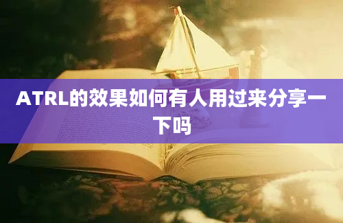 ATRL的效果如何有人用过来分享一下吗