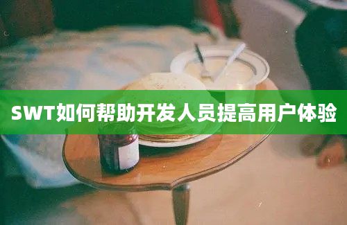 SWT如何帮助开发人员提高用户体验