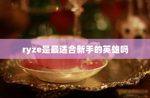 ryze是最适合新手的英雄吗