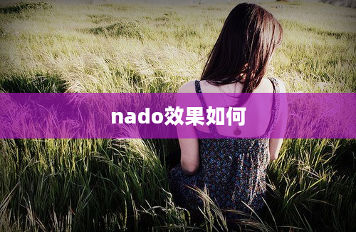 nado效果如何