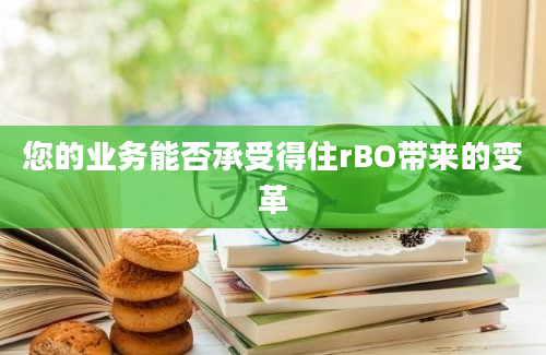 您的业务能否承受得住rBO带来的变革