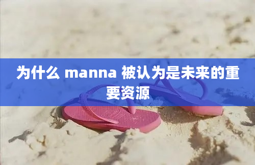 为什么 manna 被认为是未来的重要资源