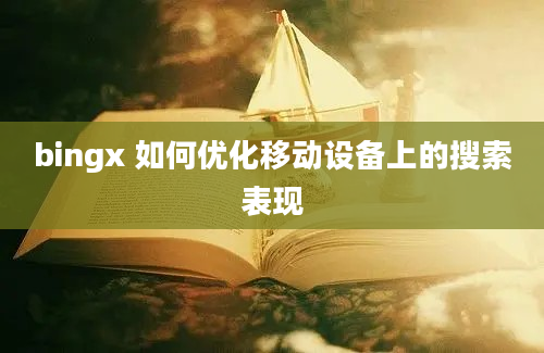 bingx 如何优化移动设备上的搜索表现