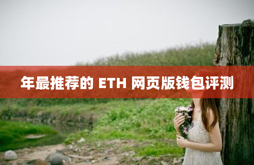 年最推荐的 ETH 网页版钱包评测