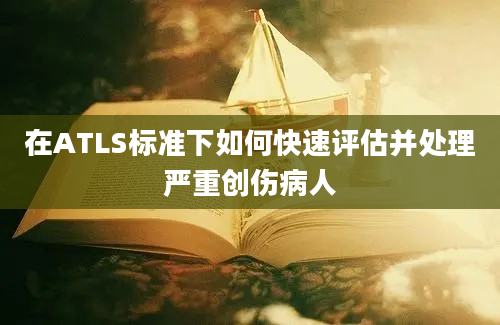 在ATLS标准下如何快速评估并处理严重创伤病人