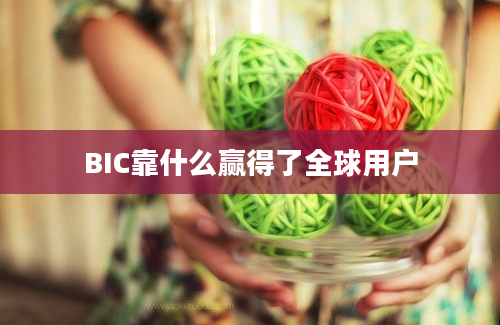 BIC靠什么赢得了全球用户