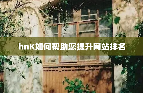 hnK如何帮助您提升网站排名