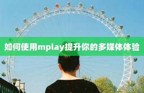 如何使用mplay提升你的多媒体体验