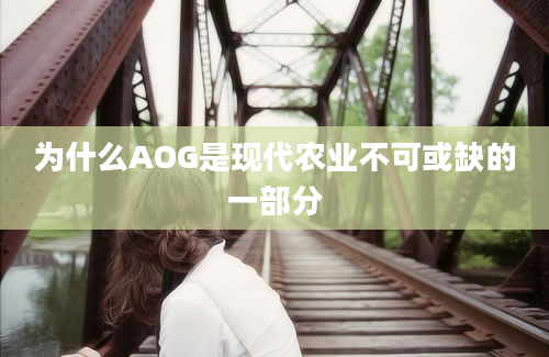 为什么AOG是现代农业不可或缺的一部分