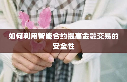 如何利用智能合约提高金融交易的安全性