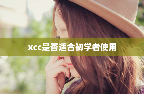 xcc是否适合初学者使用