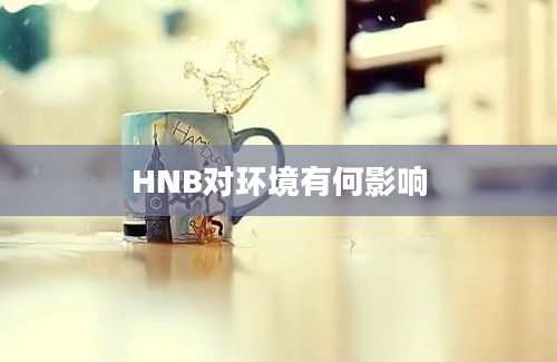 HNB对环境有何影响