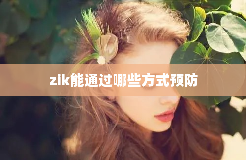 zik能通过哪些方式预防