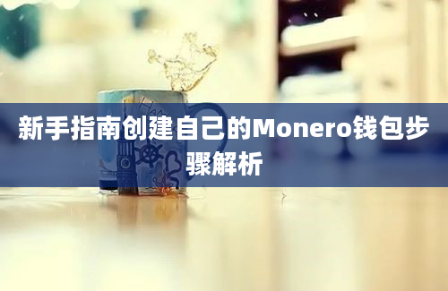 新手指南创建自己的Monero钱包步骤解析