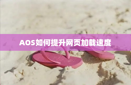 AOS如何提升网页加载速度