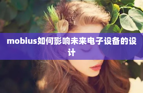 mobius如何影响未来电子设备的设计