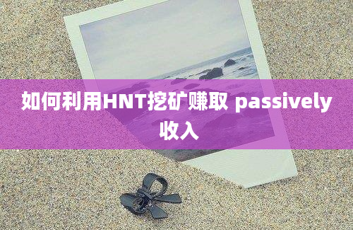 如何利用HNT挖矿赚取 passively 收入