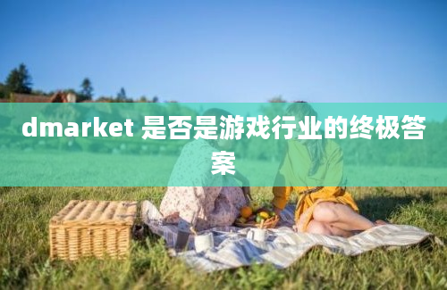 dmarket 是否是游戏行业的终极答案