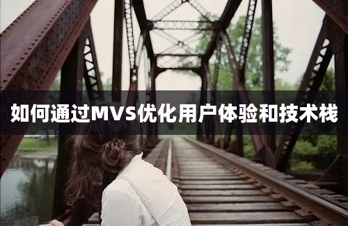 如何通过MVS优化用户体验和技术栈