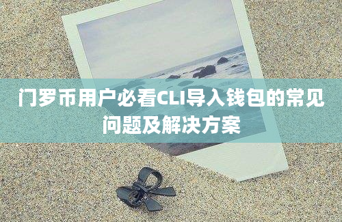 门罗币用户必看CLI导入钱包的常见问题及解决方案