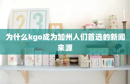 为什么kgo成为加州人们首选的新闻来源