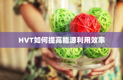 HVT如何提高能源利用效率