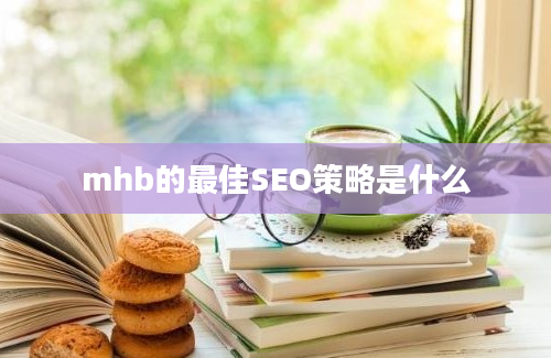 mhb的最佳SEO策略是什么