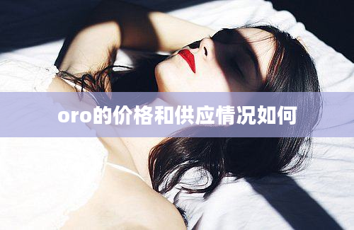 oro的价格和供应情况如何