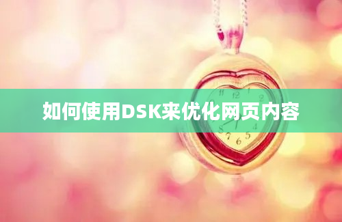 如何使用DSK来优化网页内容