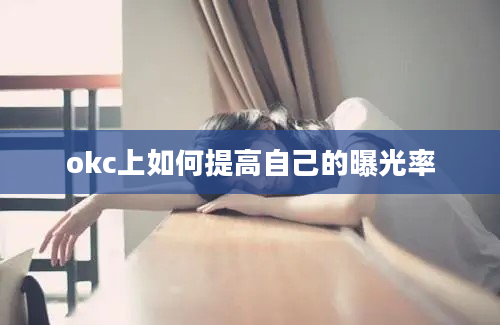 okc上如何提高自己的曝光率