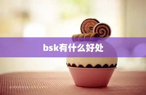 bsk有什么好处