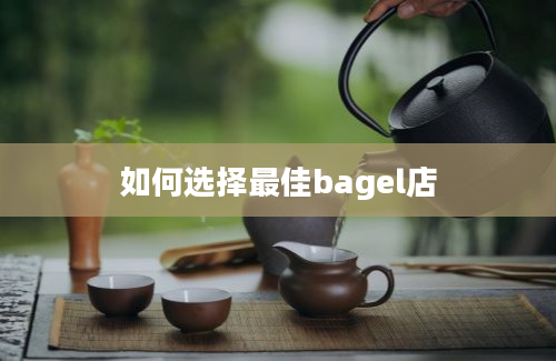 如何选择最佳bagel店