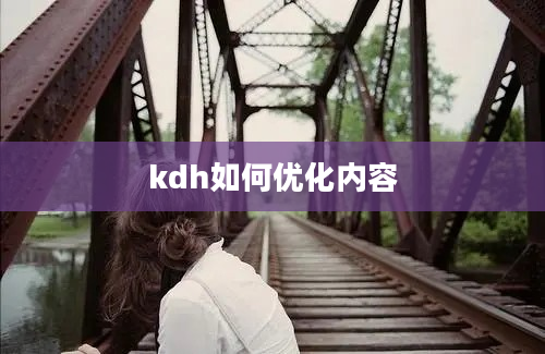 kdh如何优化内容