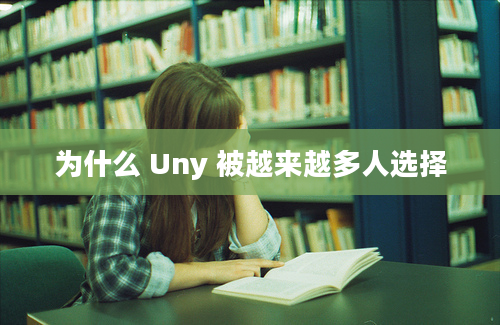 为什么 Uny 被越来越多人选择