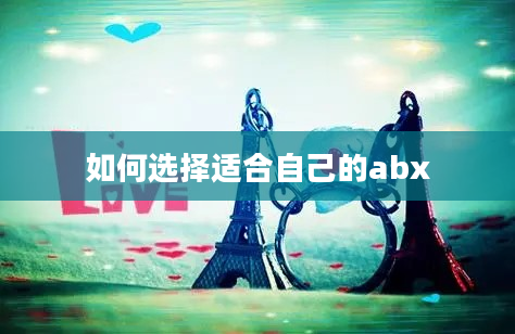 如何选择适合自己的abx