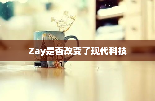 Zay是否改变了现代科技