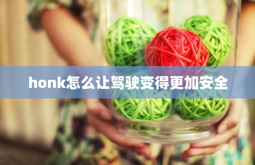 honk怎么让驾驶变得更加安全