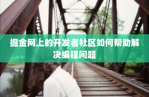 掘金网上的开发者社区如何帮助解决编程问题