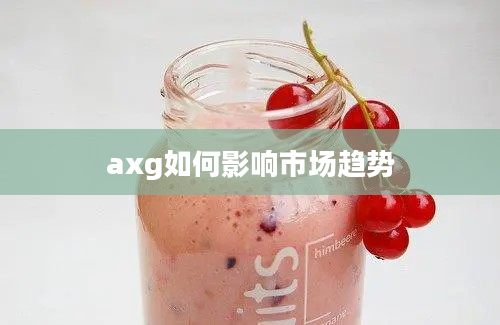 axg如何影响市场趋势