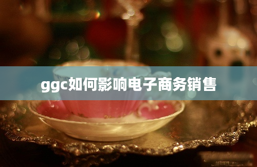 ggc如何影响电子商务销售