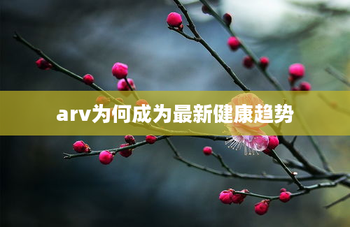 arv为何成为最新健康趋势