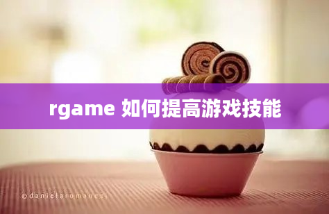 rgame 如何提高游戏技能