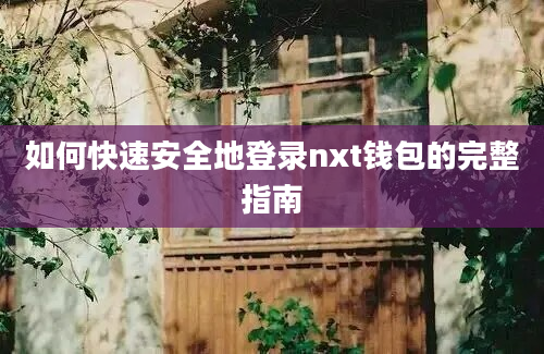 如何快速安全地登录nxt钱包的完整指南